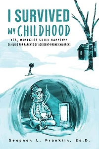 I Survived My Childhood: Yes, Miracles Still Happen!! (A Guide for Parents of Accident-Prone Children)