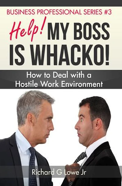 Help! My Boss is Whacko!: How to Deal with a Hostile Work Environment