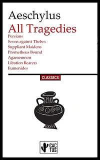All Tragedies: Persians, Seven Against Thebes, Suppliant Maidens, Prometheus Bound, Agamemnon, Libation Bearers, Eumenides