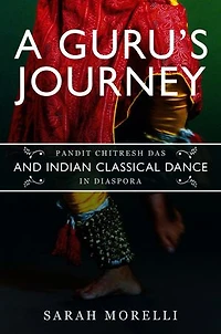 A Guru’s Journey: Pandit Chitresh Das and Indian Classical Dance in Diaspora