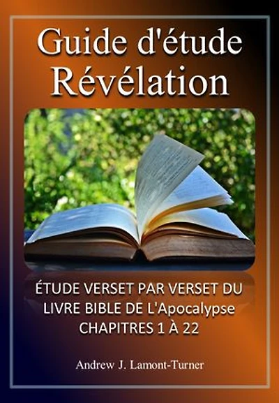 Guide d'étude: Révélation: Étude verset par verset du livre biblique de l'Apocalypse, chapitres 1 à 22