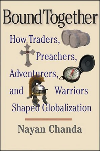 Bound Together: How Traders, Preachers, Adventurers, and Warriors Shaped Globalization