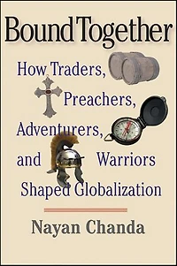 Bound Together: How Traders, Preachers, Adventurers, and Warriors Shaped Globalization