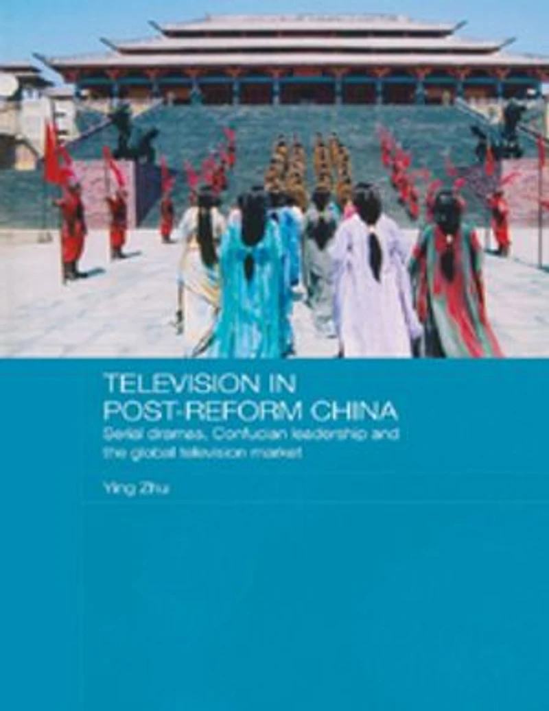 Television Post-Reform China: Serial Dramas, Confucian Leadership and the Global Market