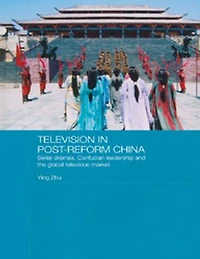 Television Post-Reform China: Serial Dramas, Confucian Leadership and the Global Market