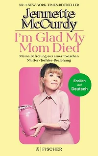I'm Glad My Mom Died: Meine Befreiung aus einer toxischen Mutter-Tochter-Beziehung | Der Sensations-Erfolg jetzt endlich auf Deutsch!