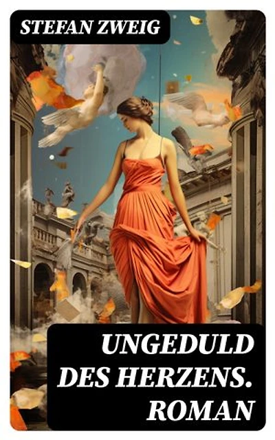 Ungeduld des Herzens. Roman: Bereicherte Ausgabe. Der einzige beendete Roman des Autors Stefan Zweig