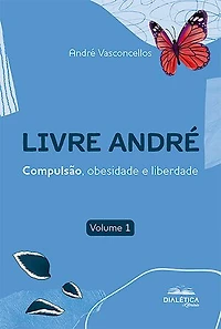 Livre André: compulsão, obesidade e liberdade. Volume 1