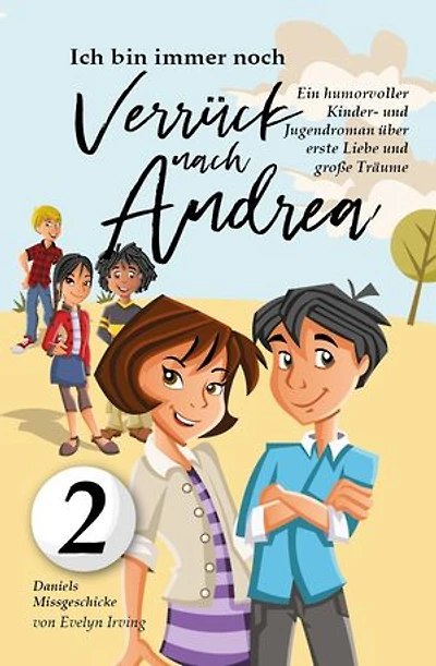 Ich bin immer noch verrückt nach Andrea: Ein humorvoller Kinder- und Jugendroman über Freundschaft, erste Liebe und große Träume
