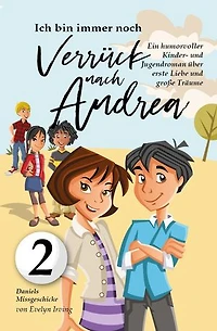 Ich bin immer noch verrückt nach Andrea: Ein humorvoller Kinder- und Jugendroman über Freundschaft, erste Liebe und große Träume