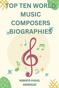 Top Ten World Music Composers: Biographies