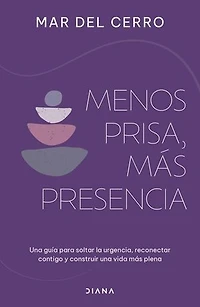 Menos prisa, más presencia: una guía para soltar la urgencia, reconectar contigo y construir vida plena / Less Hurry, More Serenity