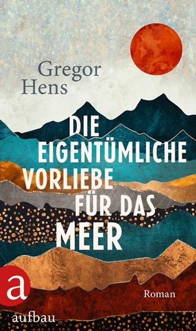 Die eigentümliche Vorliebe für das Meer: Roman