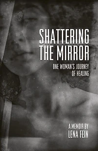 Shattering the Mirror - A Memoir: One Woman's Journey of Healing
