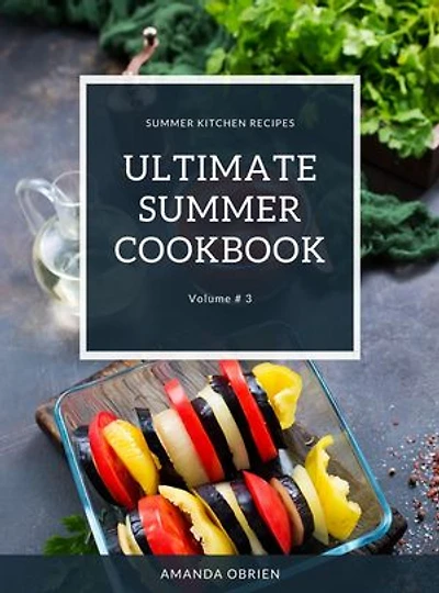Ultimate Summer Cookbook: Summer Kitchen Recipes