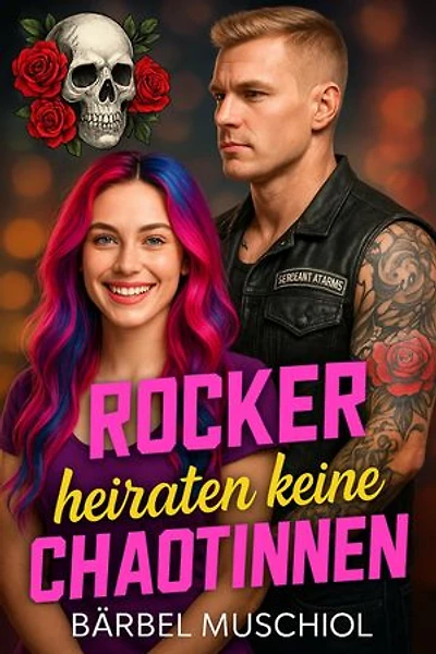 Rocker heiraten keine Chaotinnen: Biker Romance