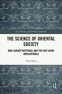 the Science of Oriental Society: Karl August Wittfogel and East Asian Intellectuals