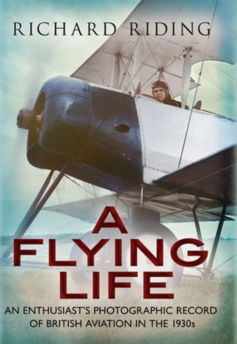 A Flying Life: An Enthusiast's Photographic Record Of British Aviation The 1930s