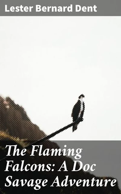 The Flaming Falcons: A Doc Savage Adventure: An Action-Packed Adventure in the World of Pulp Fiction