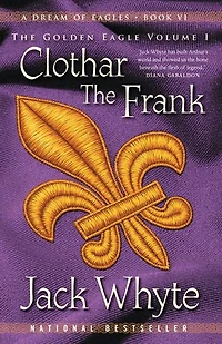 Clothar The Frank: A Dream Of Eagles Book Vi, Golden Eagle Volume I
