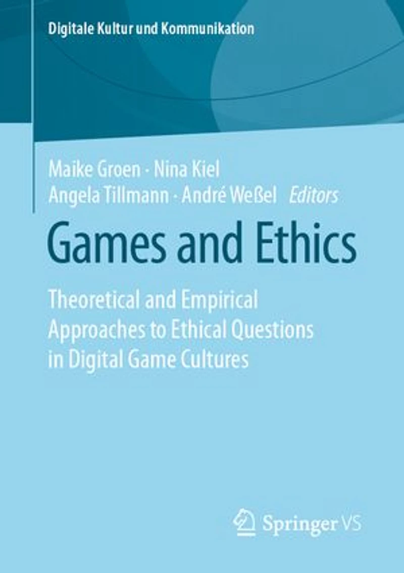 Games And Ethics: Theoretical Empirical Approaches To Ethical Questions Digital Game Cultures