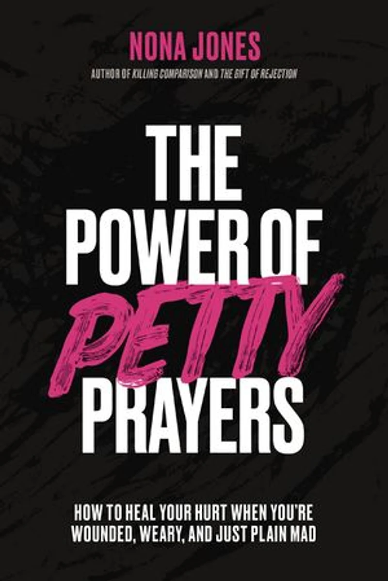 The Power of Petty Prayers: How to Heal Your Hurt When You're Wounded, Weary, and Just Plain Mad