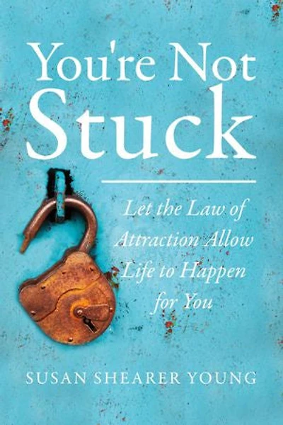 You're Not Stuck: Let the Law of Attraction Allow Life to Happen for You