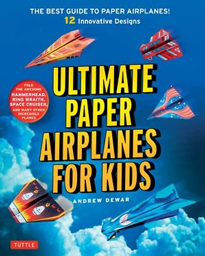 Ultimate Paper Airplanes for Kids: The Best Guide to Airplanes!: Includes Instruction Book with 12 Innovative Designs & 48 Tear-Out Planes