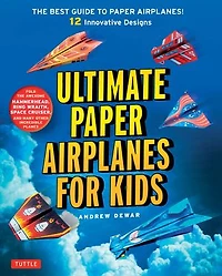 Ultimate Paper Airplanes for Kids: The Best Guide to Airplanes!: Includes Instruction Book with 12 Innovative Designs & 48 Tear-Out Planes