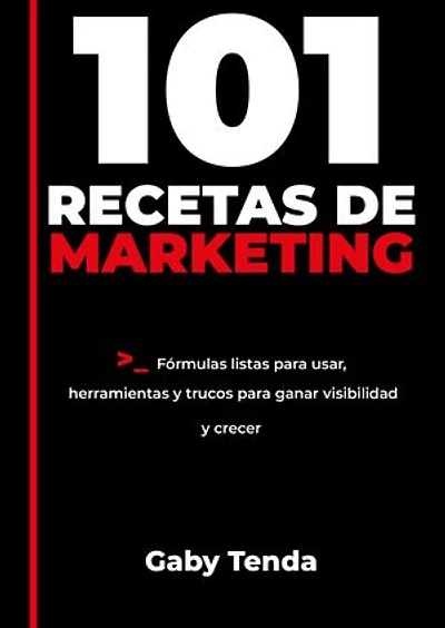 101 Recetas de marketing: Fórmulas listas para usar, herramientas y trucos para ganar visibilidad y crecer