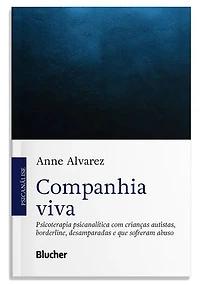 Companhia viva: psicoterapia psicanalítica com crianças autistas, borderline, desamparadas e que sofreram abuso