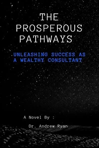 the prosperous pathways: unleashing success as a wealthy Consultant