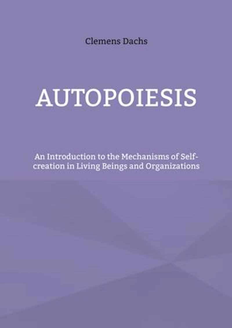 Autopoiesis: An Introduction to the Mechanisms of Self-creation Living Beings and Organizations