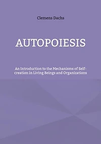 Autopoiesis: An Introduction to the Mechanisms of Self-creation Living Beings and Organizations