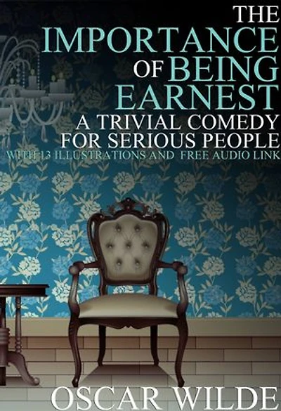 The Importance of Being Earnest: (A Trivial Comedy for Serious People) With 13 Illustrations and a Free Audio Link