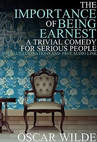 The Importance of Being Earnest: (A Trivial Comedy for Serious People) With 13 Illustrations and a Free Audio Link