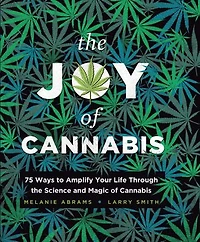 the Joy of Cannabis: 75 Ways to Amplify Your Life Through Science and Magic Cannabis