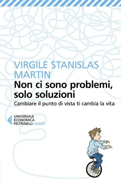 Non ci sono problemi, solo soluzioni: Cambiare il punto di vista ti cambia la vita