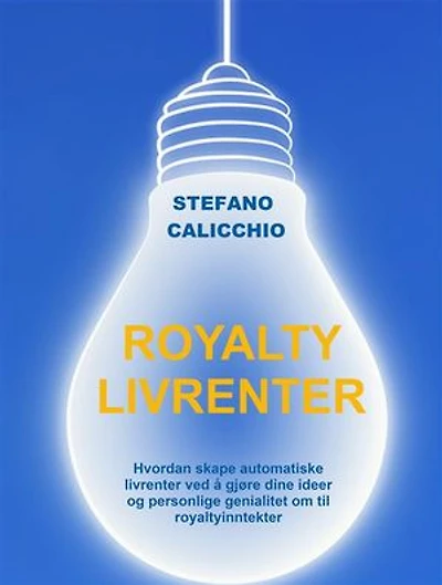 Royalty livrenter: Hvordan skape automatiske livrenter ved å gjøre dine ideer og personlige genialitet om til royaltyinntekter