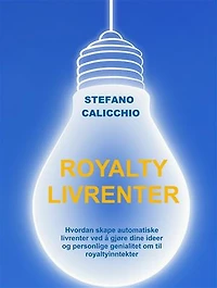 Royalty livrenter: Hvordan skape automatiske livrenter ved å gjøre dine ideer og personlige genialitet om til royaltyinntekter