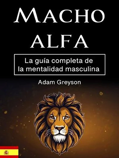 Macho alfa: La guía completa de la mentalidad masculina