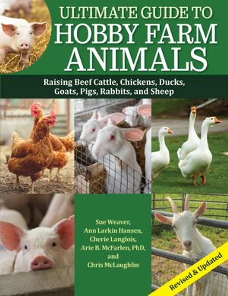 Ultimate Guide to Hobby Farm Animals: Raising Beef Cattle, Chickens, Ducks, Goats, Pigs, Rabbits, and Sheep