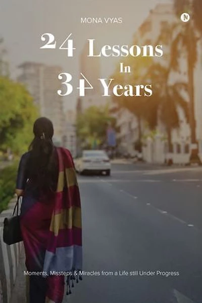 24 LESSONS IN 34 YEARS: Moments Missteps and Miracles from a life still under progress