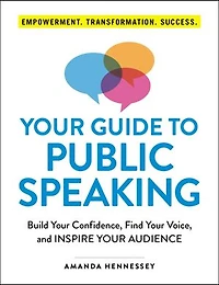 Your Guide to Public Speaking: Build Confidence, Find Voice, and Inspire Audience