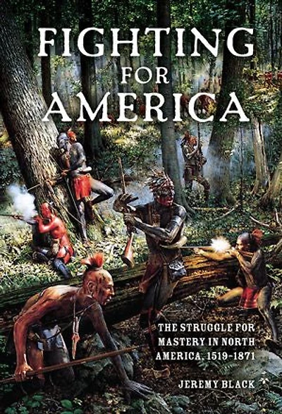 Fighting For America: The Struggle Mastery North America, 1519-1871