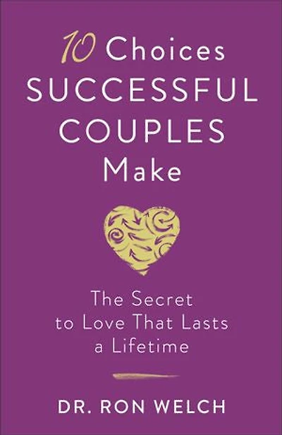 10 Choices Successful Couples Make: The Secret to Love That Lasts a Lifetime