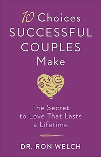 10 Choices Successful Couples Make: The Secret to Love That Lasts a Lifetime