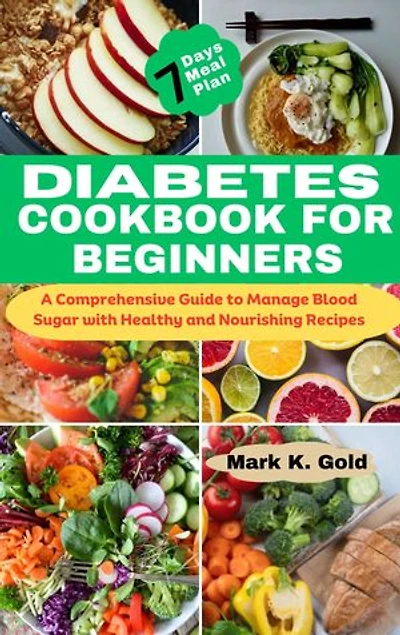 DIABETES COOKBOOK FOR BEGINNERS: A Comprehensive Guide to Manage Blood Sugar with Healthy and Nourishing Recipes