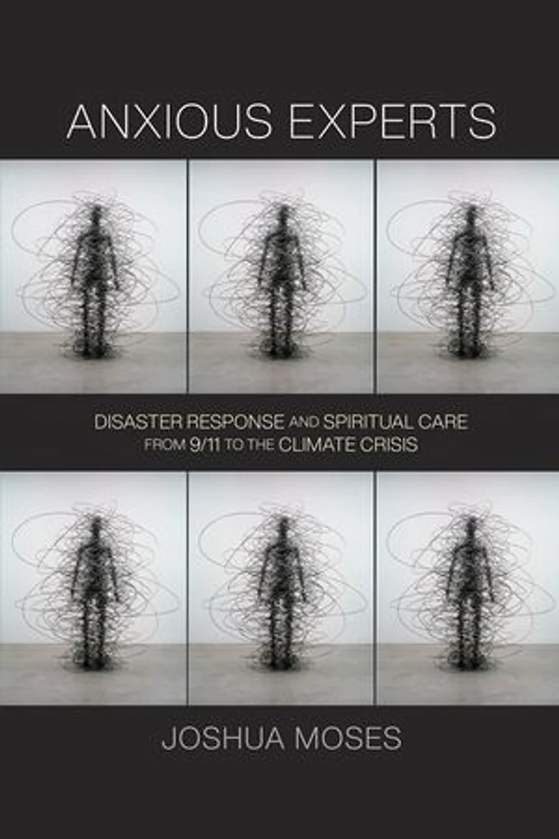 Anxious Experts: Disaster Response And Spiritual Care From 9/11 To The Climate Crisis