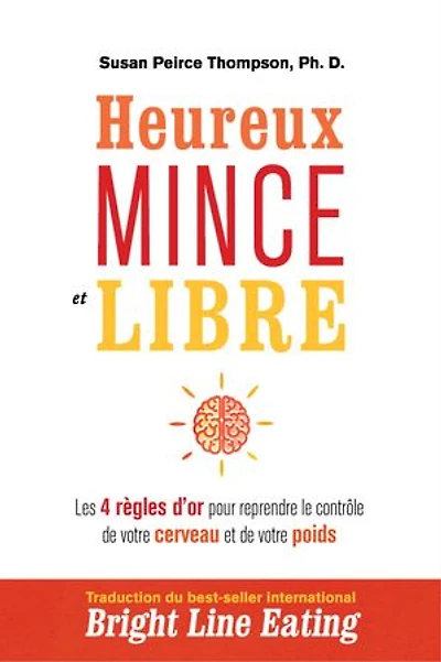 Heureux, mince et libre: les 4 règles d'or pour reprendre le contrôle de votre cerveau poids